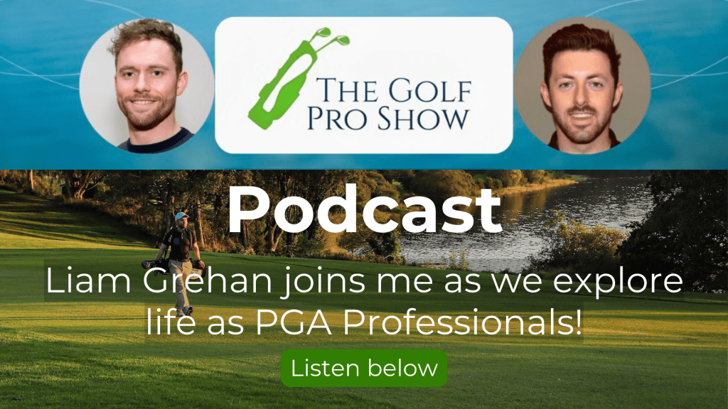 The Golf Pro Show podcast; Gary Shaw Golf and Liam Grehan PGA Professionals